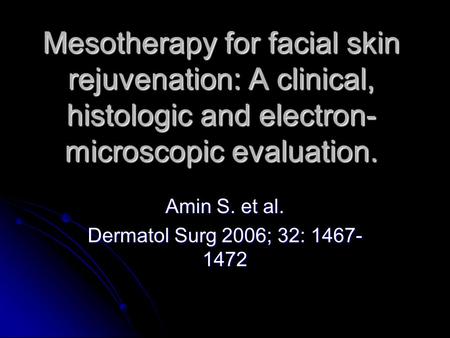 Mesotherapy for facial skin rejuvenation: A clinical, histologic and electron- microscopic evaluation. Amin S. et al. Dermatol Surg 2006; 32: 1467- 1472.