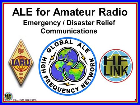 © Copyright 2008 HFLINK 1 Emergency / Disaster Relief Communications ALE for Amateur Radio.