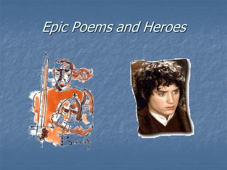 Epic Poems and Heroes. Famous Epics and Their Heroes  The Iliad  Beowulf  Song of Roland  El Cid  Paradise Lost  Lord of the Rings?  Achilles,