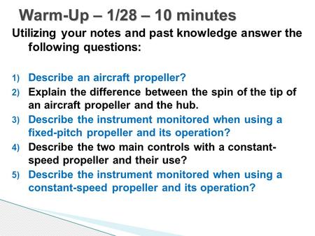 Warm-Up – 1/28 – 10 minutes Utilizing your notes and past knowledge answer the following questions: Describe an aircraft propeller? Explain the difference.