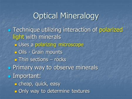 Optical Mineralogy Technique utilizing interaction of polarized light with minerals Uses a polarizing microscope Oils - Grain mounts Thin sections – rocks.