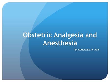 Obstetric Analgesia and Anesthesia By Abdulaziz Al Gain.