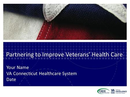 Partnering to Improve Veterans’ Health Care Your Name VA Connecticut Healthcare System Date.