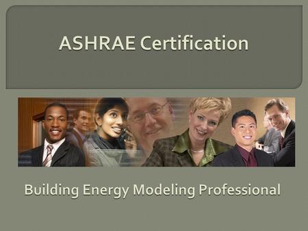ASHRAE Certification Programs  Created to fill an identified industry need through market research  Based on best practices  Developed by ASHRAE-identified.