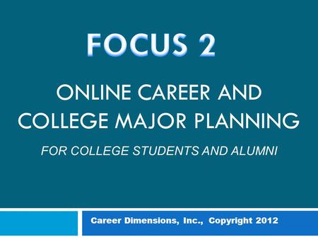 ONLINE CAREER AND COLLEGE MAJOR PLANNING FOR COLLEGE STUDENTS AND ALUMNI Career Dimensions, Inc., Copyright 2012.