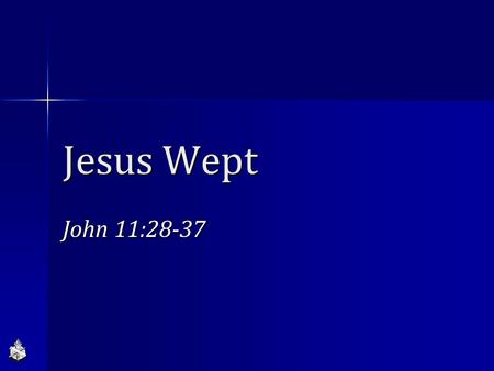 Jesus Wept John 11:28-37. J ESUS W EPT -J OHN 11:30-38- God knows our sorrows, Exodus 2:23-25; 3:7-10 God knows our sorrows, Exodus 2:23-25; 3:7-10 God’s.