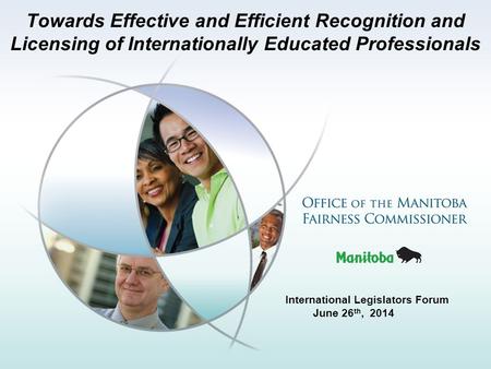Towards Effective and Efficient Recognition and Licensing of Internationally Educated Professionals International Legislators Forum June 26 th, 2014.
