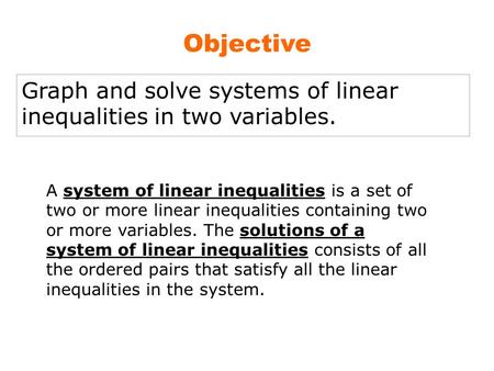 Objective Graph and solve systems of linear inequalities in two variables. A system of linear inequalities is a set of two or more linear inequalities.