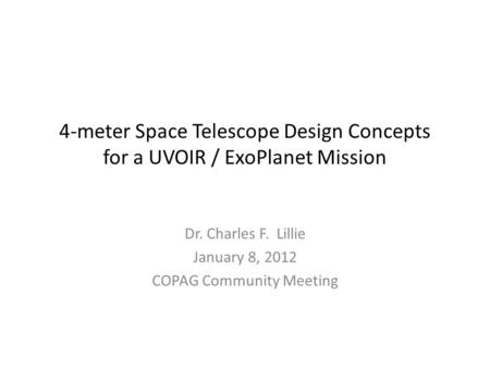 4-meter Space Telescope Design Concepts for a UVOIR / ExoPlanet Mission Dr. Charles F. Lillie January 8, 2012 COPAG Community Meeting.