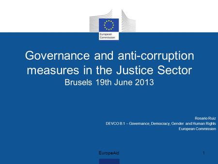Governance and anti-corruption measures in the Justice Sector Brusels 19th June 2013 Rosario Ruiz DEVCO B.1 – Governance, Democracy, Gender and Human Rights.