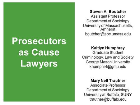 Prosecutors as Cause Lawyers Steven A. Boutcher Assistant Professor Department of Sociology University of Massachusetts, Amherst