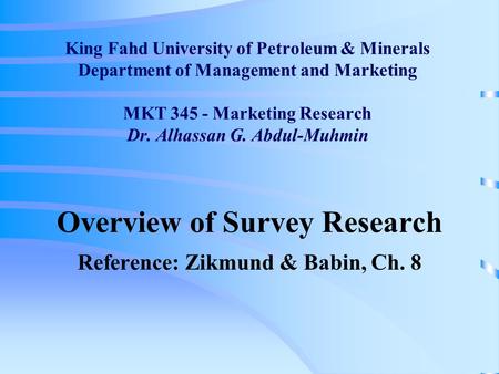 King Fahd University of Petroleum & Minerals Department of Management and Marketing MKT 345 - Marketing Research Dr. Alhassan G. Abdul-Muhmin Overview.