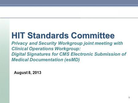 HIT Standards Committee HIT Standards Committee Privacy and Security Workgroup joint meeting with Clinical Operations Workgroup: Digital Signatures for.
