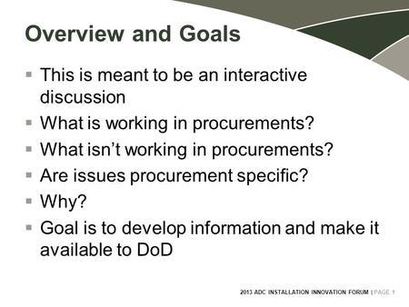 2013 ADC INSTALLATION INNOVATION FORUM | PAGE 1 1 Overview and Goals  This is meant to be an interactive discussion  What is working in procurements?