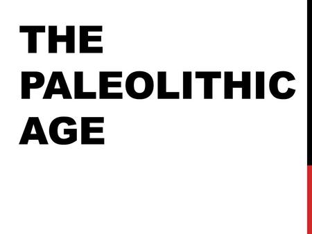 The Paleolithic Age.