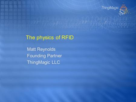 The physics of RFID Matt Reynolds Founding Partner ThingMagic LLC.