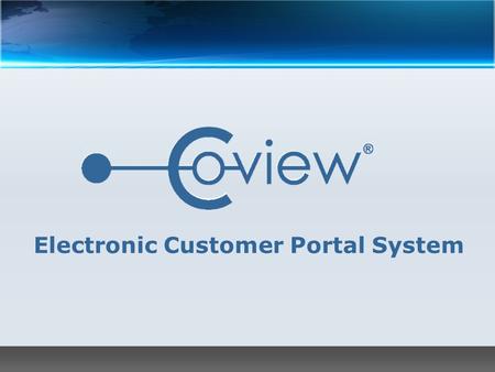 Electronic Customer Portal System. Reducing Risks – Increasing Efficiency – Lowering Costs Secure Internet based Communication Gateway direct to your.