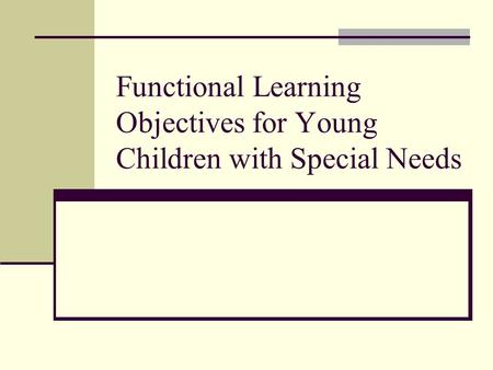 Functional Learning Objectives for Young Children with Special Needs.