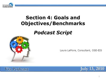 Section 4: Goals and Objectives/Benchmarks Podcast Script Laura LaMore, Consultant, OSE-EIS July 13, 2010 1.