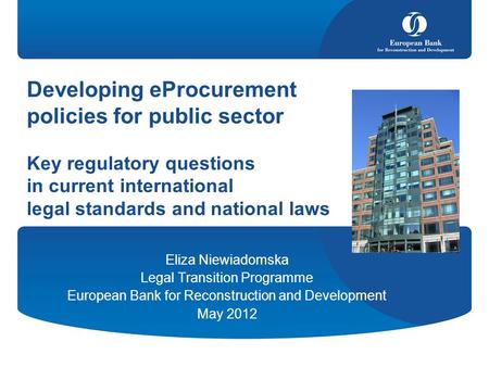 Developing eProcurement policies for public sector Key regulatory questions in current international legal standards and national laws Eliza Niewiadomska.