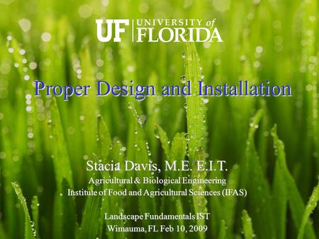 Stacia Davis, M.E. E.I.T. Agricultural & Biological Engineering Institute of Food and Agricultural Sciences (IFAS)‏ Landscape Fundamentals IST Wimauma,