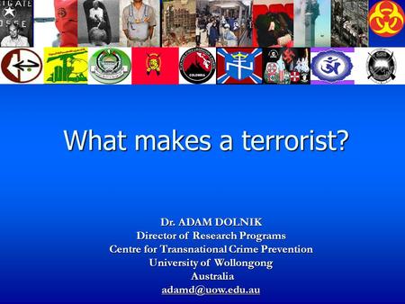 What makes a terrorist? Dr. ADAM DOLNIK Director of Research Programs