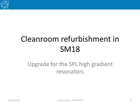 Cleanroom refurbishment in SM18 Upgrade for the SPL high gradient resonators 26/11/2010J. Chambrillon - CERN BE/RF1.