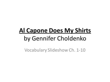 Al Capone Does My Shirts by Gennifer Choldenko Vocabulary Slideshow Ch. 1-10.