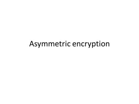 Asymmetric encryption. Asymmetric encryption, often called public key encryption, allows Alice to send Bob an encrypted message without a shared secret.