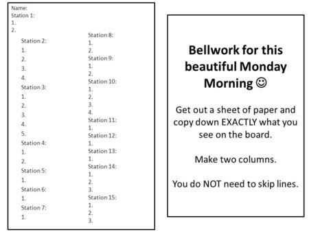Bellwork for this beautiful Monday Morning Get out a sheet of paper and copy down EXACTLY what you see on the board. Make two columns. You do NOT need.