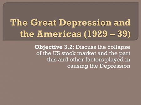 Objective 3.2: Discuss the collapse of the US stock market and the part this and other factors played in causing the Depression.