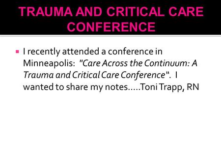  I recently attended a conference in Minneapolis: Care Across the Continuum: A Trauma and Critical Care Conference“. I wanted to share my notes…..Toni.