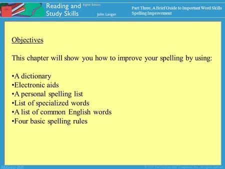 McGraw-Hill © 2007 The McGraw-Hill Companies, Inc. All rights reserved. Objectives This chapter will show you how to improve your spelling by using: A.