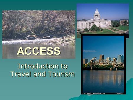 ACCESS Introduction to Travel and Tourism. Going Places: Something predictable about human behavior: “We love to Travel.”
