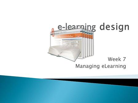 Week 7 Managing eLearning. “...an approach to teaching and learning that is used within a classroom or educational institution... It is designed to.