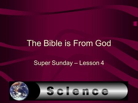 The Bible is From God Super Sunday – Lesson 4.  The Bible is NOT a science text book  But there are statements throughout the Bible that are facts of.