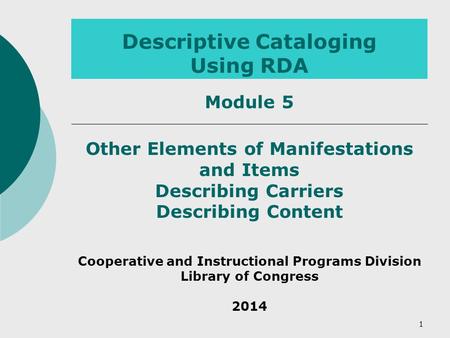 Descriptive Cataloging Using RDA Other Elements of Manifestations and Items Describing Carriers Describing Content Cooperative and Instructional Programs.