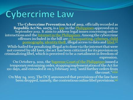 Cybercrime Law The Cybercrime Prevention Act of 2012, officially recorded as Republic Act No. 10175, is a law in the Philippines approved on 12 September.