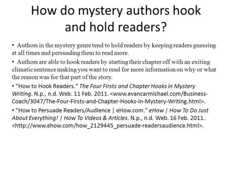 How do mystery authors hook and hold readers? Authors in the mystery genre tend to hold readers by keeping readers guessing at all times and persuading.