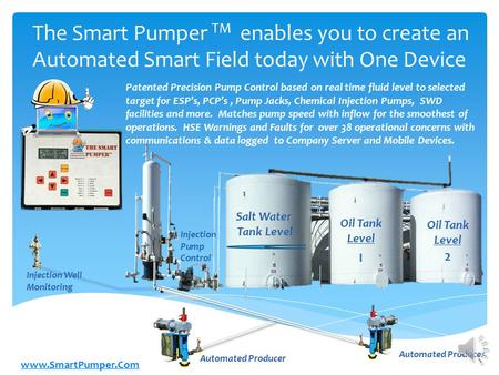 The Smart Pumper TM enables you to create an Automated Smart Field today with One Device Patented Precision Pump Control based on real time fluid level.