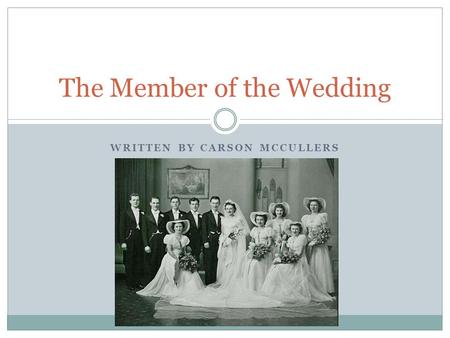 WRITTEN BY CARSON MCCULLERS The Member of the Wedding.