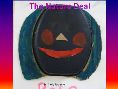 By: Carly Stroemel. The Nature Deal Part 2 Rose was a little nervous about this sometimes she can be a trouble maker, but Mother Nature was her friend.