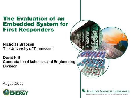 The Evaluation of an Embedded System for First Responders Nicholas Brabson The University of Tennessee David Hill Computational Sciences and Engineering.