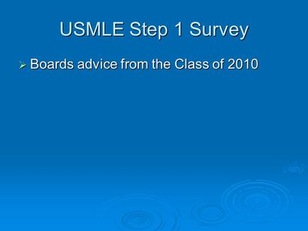 USMLE Step 1 Survey  Boards advice from the Class of 2010.