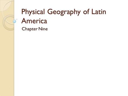 Physical Geography of Latin America Chapter Nine.