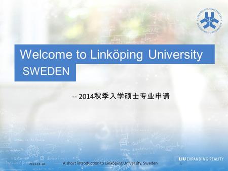 SWEDEN Welcome to Linköping University -- 2014 秋季入学硕士专业申请 2013-10-28 A short introduction to Linköping University, Sweden 1.