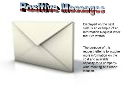 Displayed on the next slide is an example of an Information Request letter that I’ve written. The purpose of this request letter is to acquire more information.