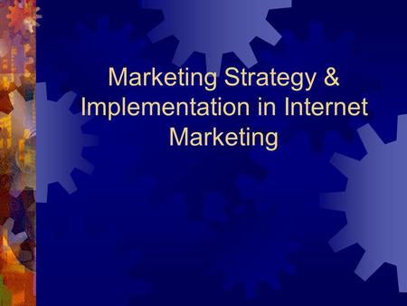 Marketing Strategy & Implementation in Internet Marketing.