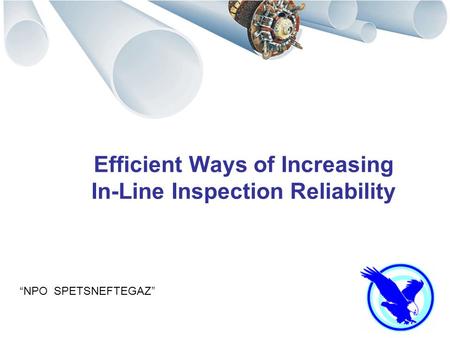 “NPO SPETSNEFTEGAZ” Efficient Ways of Increasing In-Line Inspection Reliability.