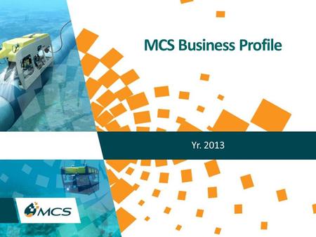 MCS Business Profile Yr. 2013. Copyright (C) MCS 2013, All rights reserved. www.mcsoil.com 2 MCS Business Focus MCS Business Profile MCS has a business.